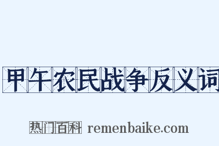 甲午农民战争反义词是什么意思的图片
